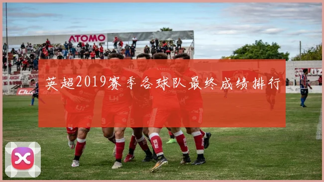 英超2019赛季各球队最终成绩排行