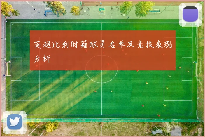 英超比利时籍球员名单及竞技表现分析