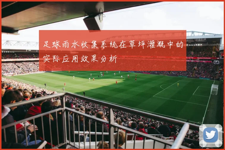 足球雨水收集系统在草坪灌溉中的实际应用效果分析