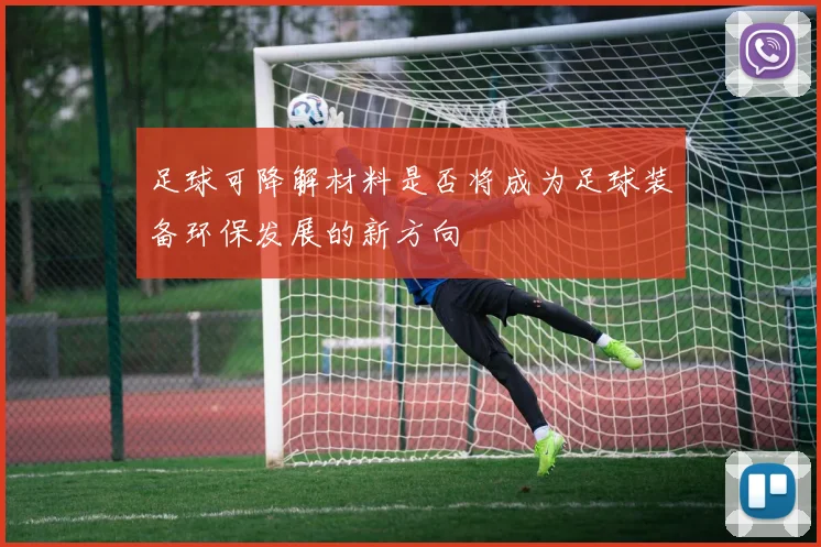 足球可降解材料是否将成为足球装备环保发展的新方向