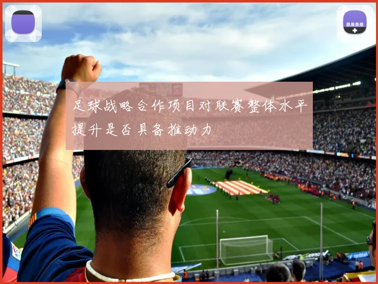 足球战略合作项目对联赛整体水平提升是否具备推动力